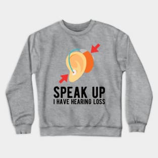 speak up i have hearing loss deaf  hearing asl  audio  impaired  sign   aid  lipread  deafness   bsl  disability communication Crewneck Sweatshirt
